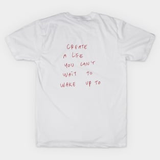 Create A Life You Can’t Wait To Wake Up To T-Shirt